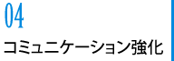 04　コミュニケーションの強化